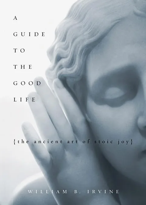 A Guide to the Good Life by William B. Irvine